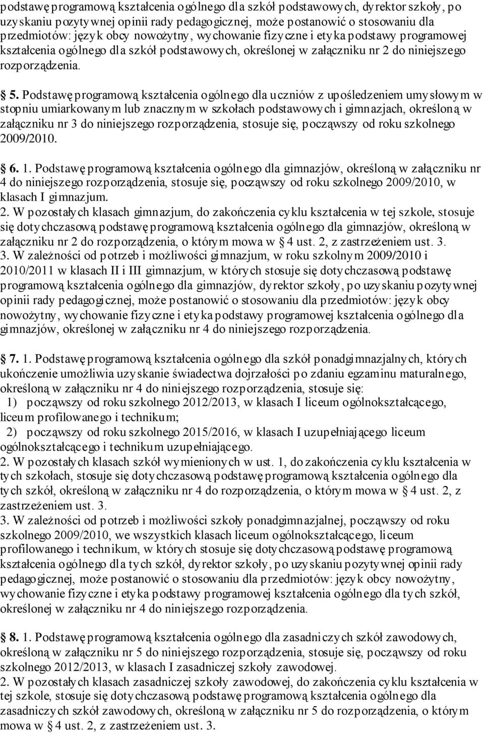 Podstawę programową kształcenia ogólnego dla uczniów z upośledzeniem umysłowym w stopniu umiarkowanym lub znacznym w szkołach podstawowych i gimnazjach, określoną w załączniku nr 3 do niniejszego