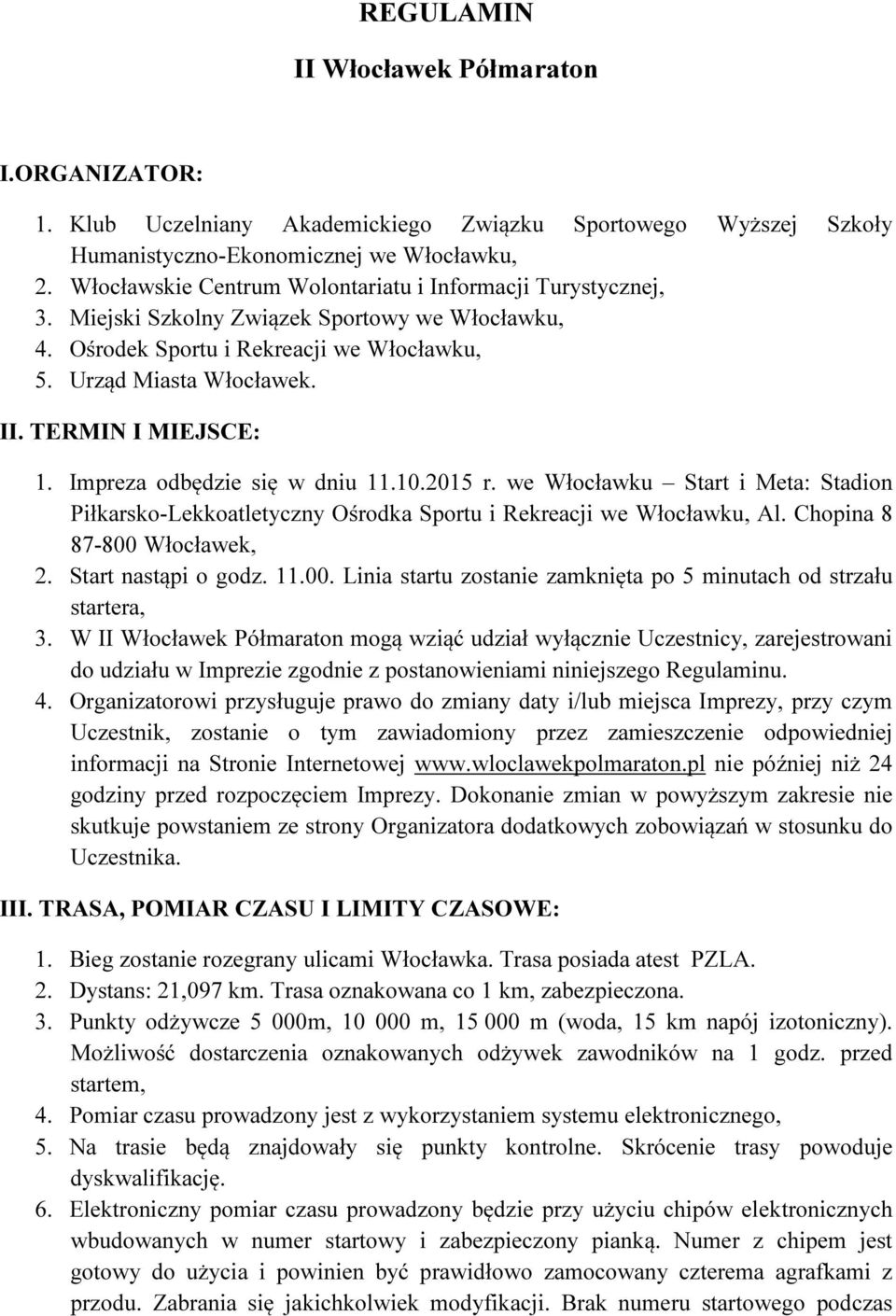 TERMIN I MIEJSCE: 1. Impreza odbędzie się w dniu 11.10.2015 r. we Włocławku Start i Meta: Stadion Piłkarsko-Lekkoatletyczny Ośrodka Sportu i Rekreacji we Włocławku, Al. Chopina 8 87-800 Włocławek, 2.