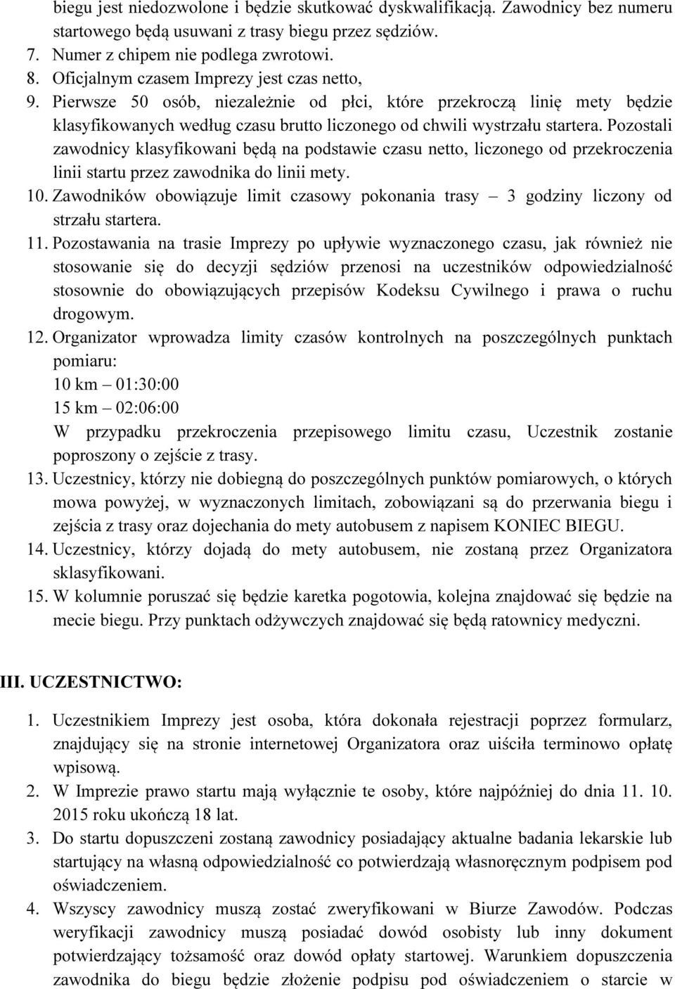 Pozostali zawodnicy klasyfikowani będą na podstawie czasu netto, liczonego od przekroczenia linii startu przez zawodnika do linii mety. 10.