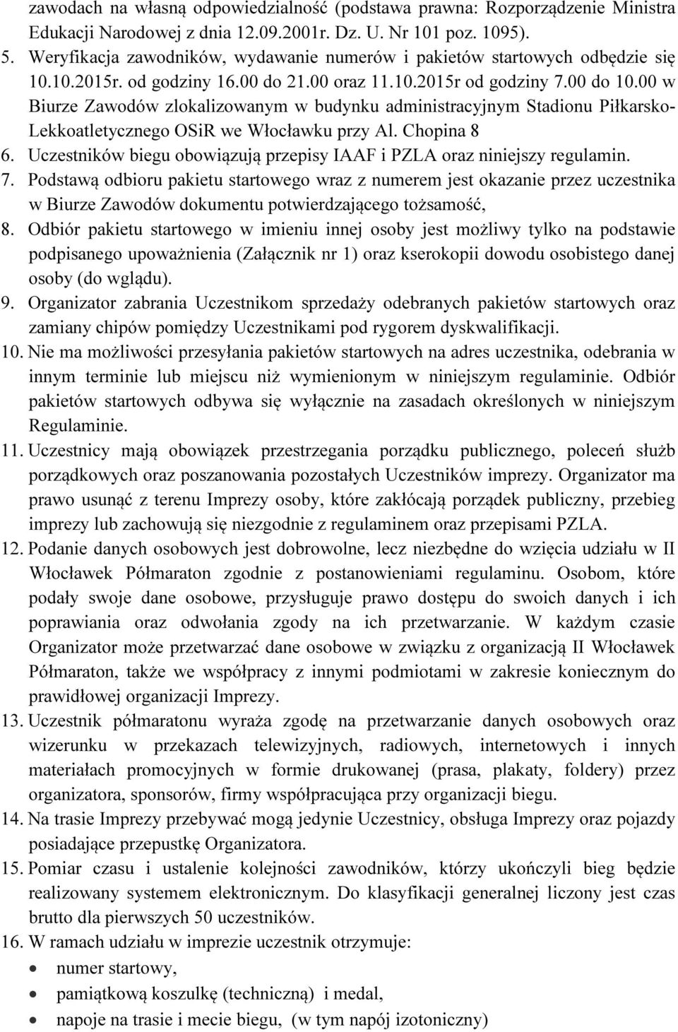 00 w Biurze Zawodów zlokalizowanym w budynku administracyjnym Stadionu Piłkarsko- Lekkoatletycznego OSiR we Włocławku przy Al. Chopina 8 6.