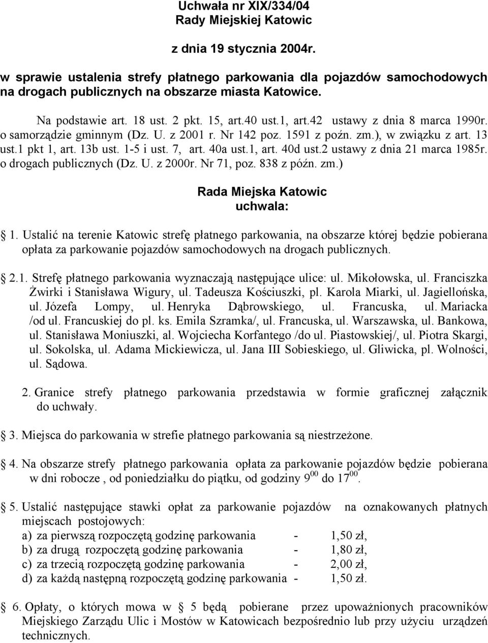 13b ust. 1-5 i ust. 7, art. 40a ust.1, art. 40d ust.2 ustawy z dnia 21 marca 1985r. o drogach publicznych (Dz. U. z 2000r. Nr 71, poz. 838 z późn. zm.) Rada Miejska Katowic uchwala: 1.