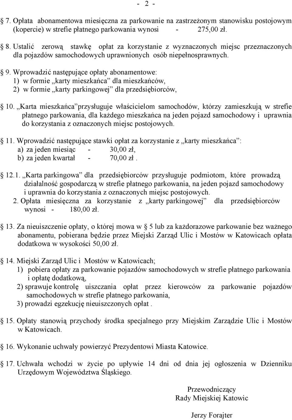 Wprowadzić następujące opłaty abonamentowe: 1) w formie karty mieszkańca dla mieszkańców, 2) w formie karty parkingowej dla przedsiębiorców, 10.