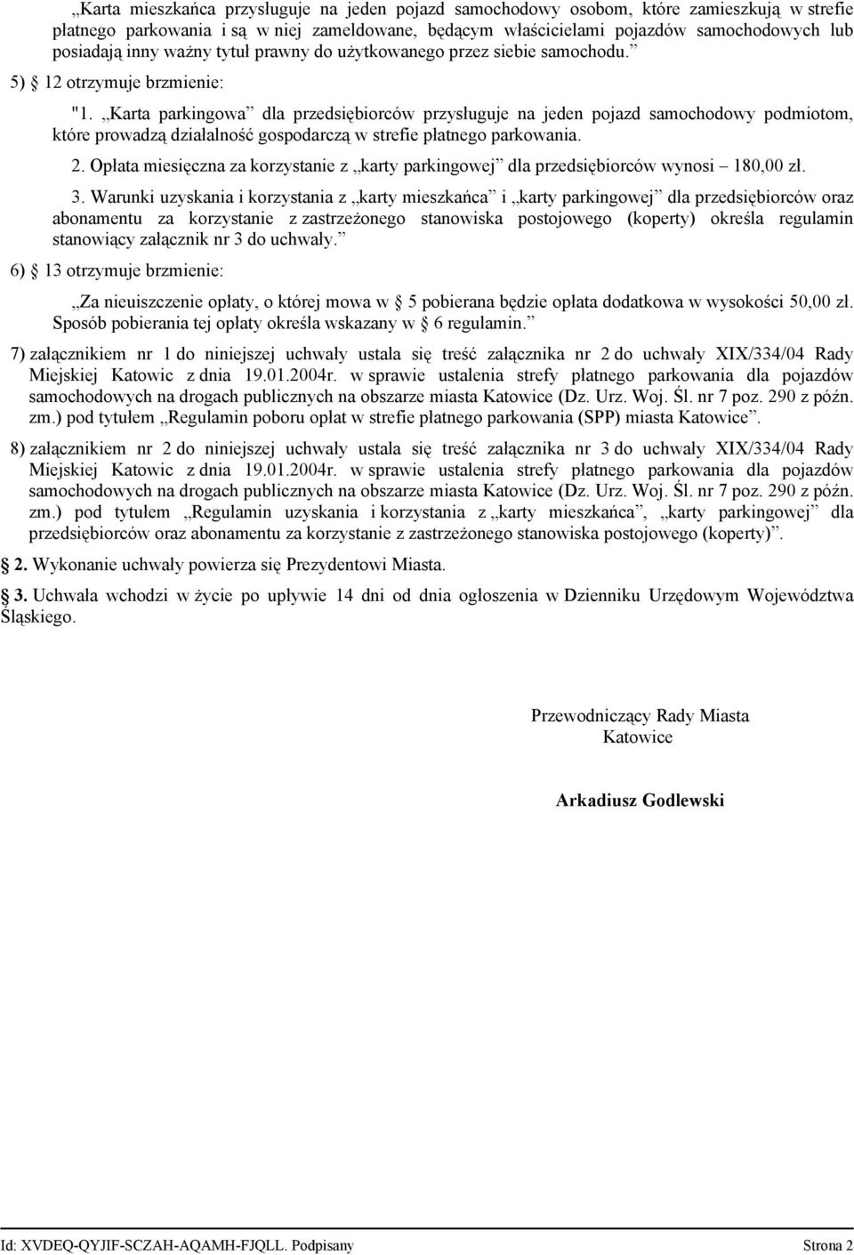 Karta parkingowa dla przedsiębiorców przysługuje na jeden pojazd samochodowy podmiotom, które prowadzą działalność gospodarczą w strefie płatnego parkowania. 2.