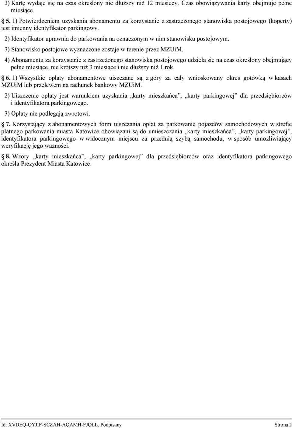 2) Identyfikator uprawnia do parkowania na oznaczonym w nim stanowisku postojowym. 3) Stanowisko postojowe wyznaczone zostaje w terenie przez MZUiM.