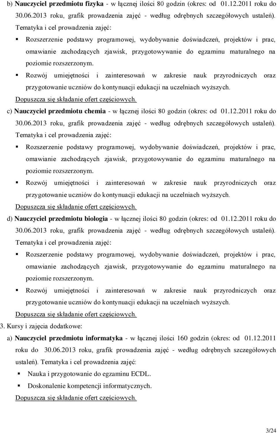 rozszerzonym. Rozwój umiejętności i zainteresowań w zakresie nauk przyrodniczych oraz przygotowanie uczniów do kontynuacji edukacji na uczelniach wyższych. Dopuszcza się składanie ofert częściowych.