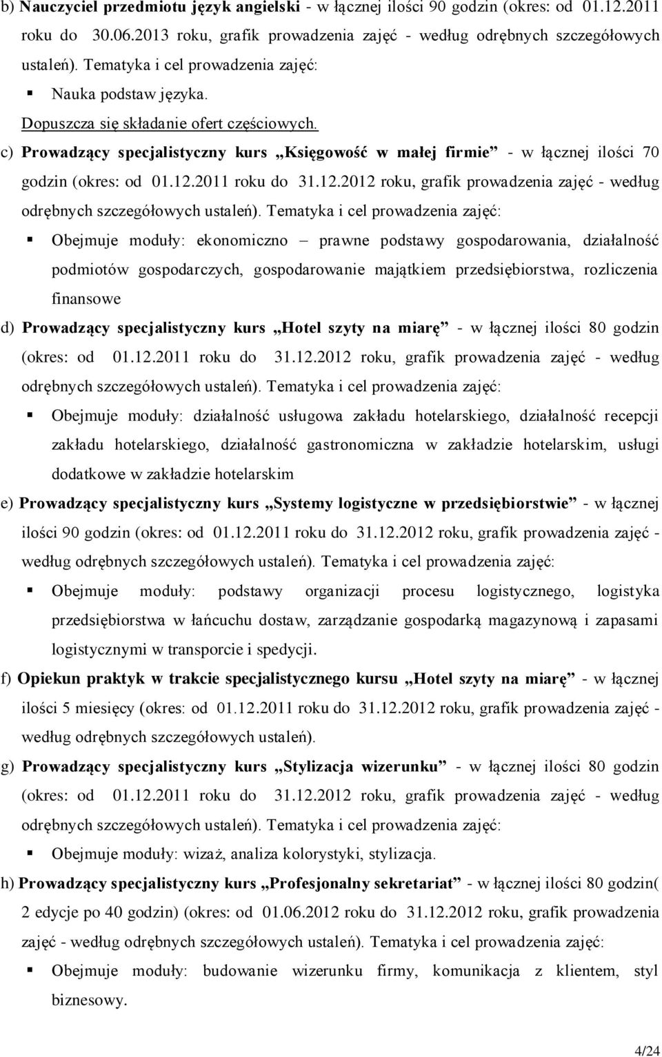 c) Prowadzący specjalistyczny kurs Księgowość w małej firmie - w łącznej ilości 70 godzin (okres: od 01.12.2011 roku do 31.12.2012 roku, grafik prowadzenia zajęć - według odrębnych szczegółowych ustaleń).