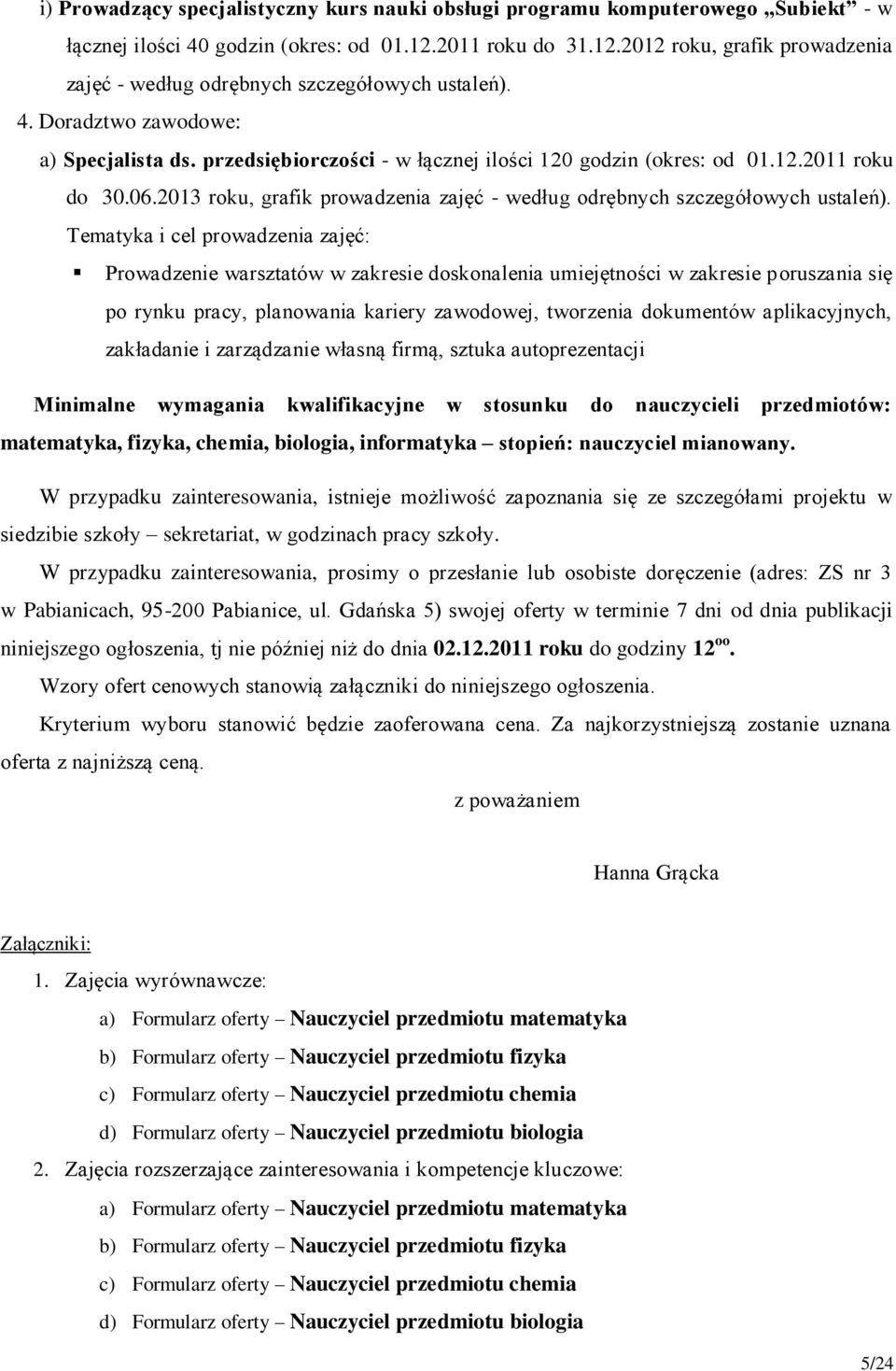 przedsiębiorczości - w łącznej ilości 120 godzin (okres: od 01.12.2011 roku do 30.06.2013 roku, grafik prowadzenia zajęć - według odrębnych szczegółowych ustaleń).