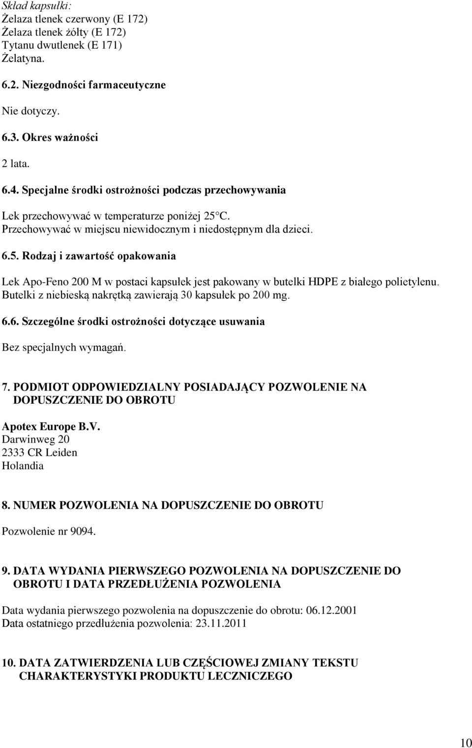 C. Przechowywać w miejscu niewidocznym i niedostępnym dla dzieci. 6.5. Rodzaj i zawartość opakowania Lek Apo-Feno 200 M w postaci kapsułek jest pakowany w butelki HDPE z białego polietylenu.