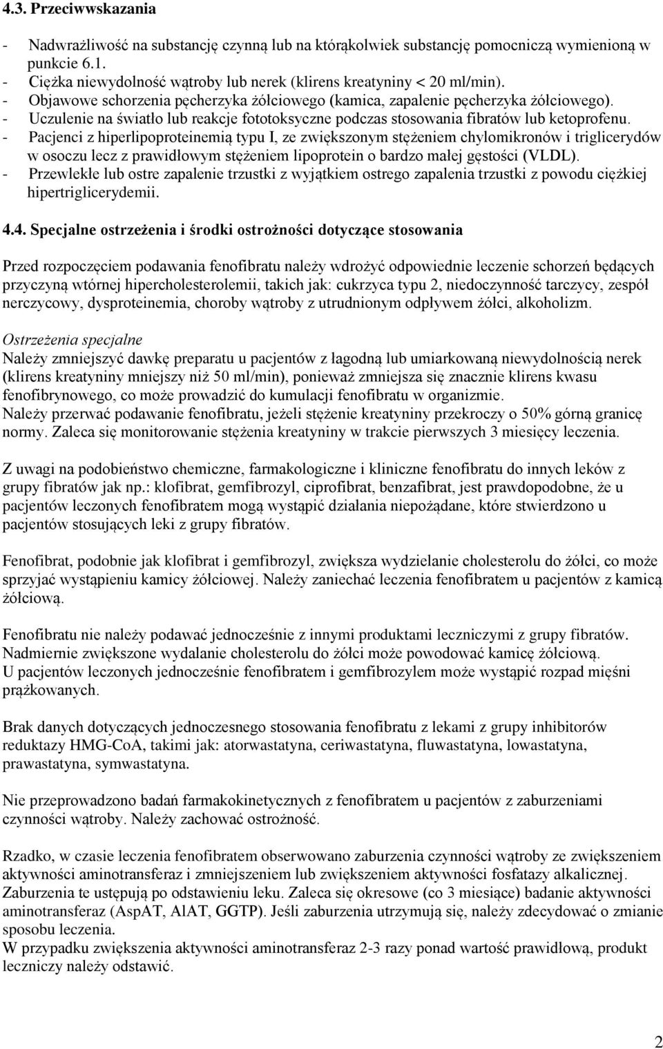 - Pacjenci z hiperlipoproteinemią typu I, ze zwiększonym stężeniem chylomikronów i triglicerydów w osoczu lecz z prawidłowym stężeniem lipoprotein o bardzo małej gęstości (VLDL).