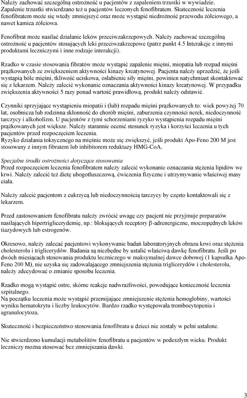 Należy zachować szczególną ostrożność u pacjentów stosujących leki przeciwzakrzepowe (patrz punkt 4.5 Interakcje z innymi produktami leczniczymi i inne rodzaje interakcji).