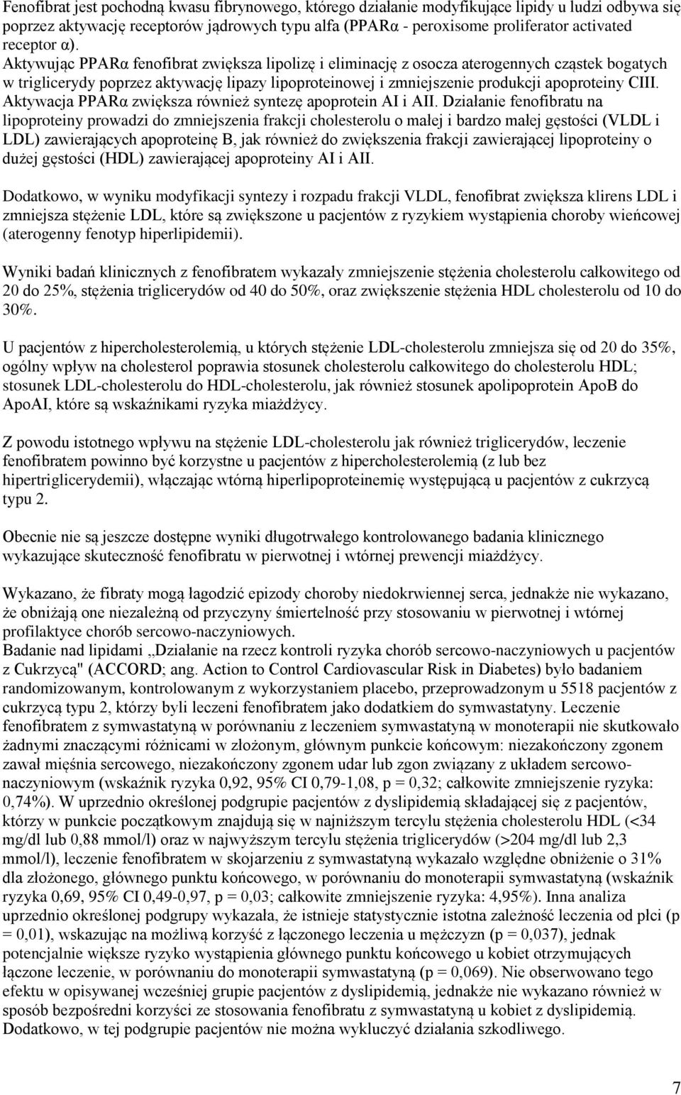 Aktywując PPARα fenofibrat zwiększa lipolizę i eliminację z osocza aterogennych cząstek bogatych w triglicerydy poprzez aktywację lipazy lipoproteinowej i zmniejszenie produkcji apoproteiny CIII.