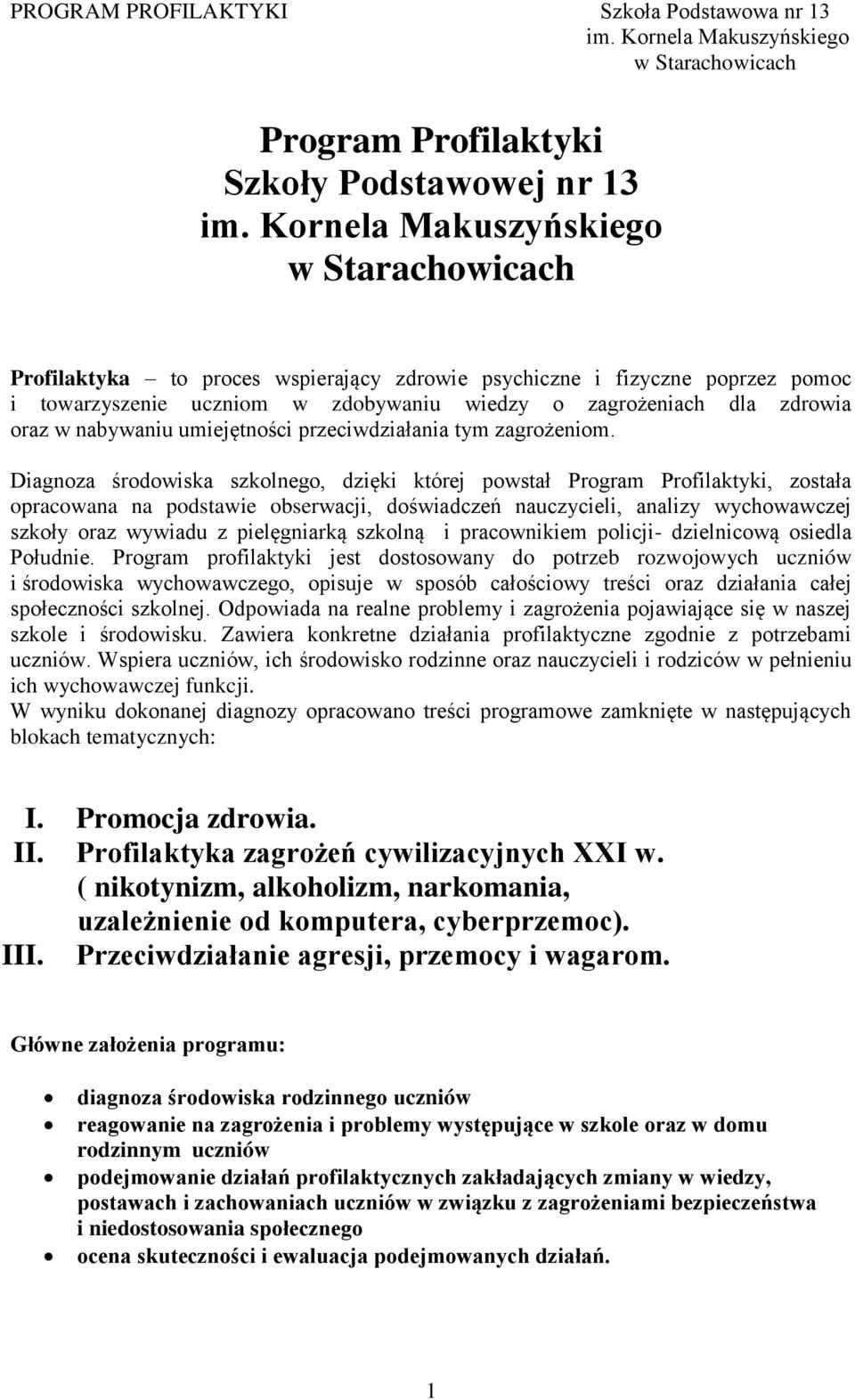 Diagnoza środowiska szkolnego, dzięki której powstał Program Profilaktyki, została opracowana na podstawie obserwacji, doświadczeń nauczycieli, analizy wychowawczej szkoły oraz wywiadu z pielęgniarką