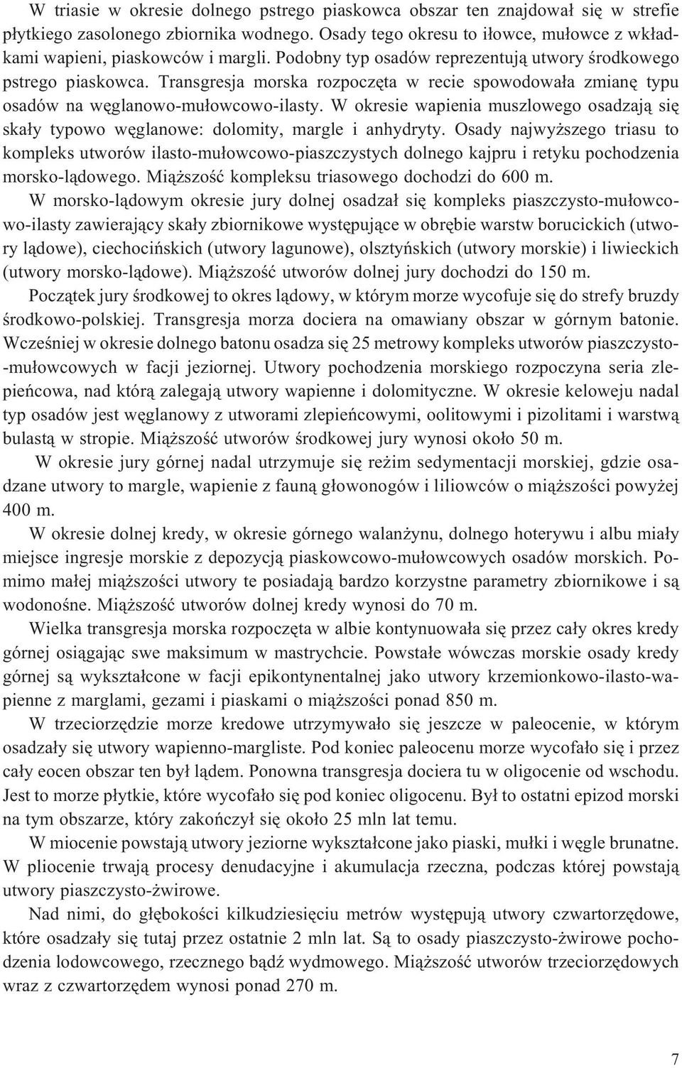 W okresie wapienia muszlowego osadzaj¹ siê ska³y typowo wêglanowe: dolomity, margle i anhydryty.