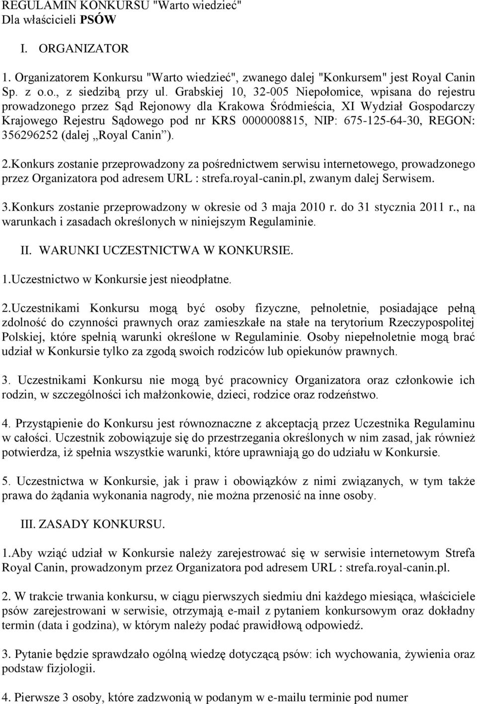 675-125-64-30, REGON: 356296252 (dalej Royal Canin ). 2.Konkurs zostanie przeprowadzony za pośrednictwem serwisu internetowego, prowadzonego przez Organizatora pod adresem URL : strefa.royal-canin.