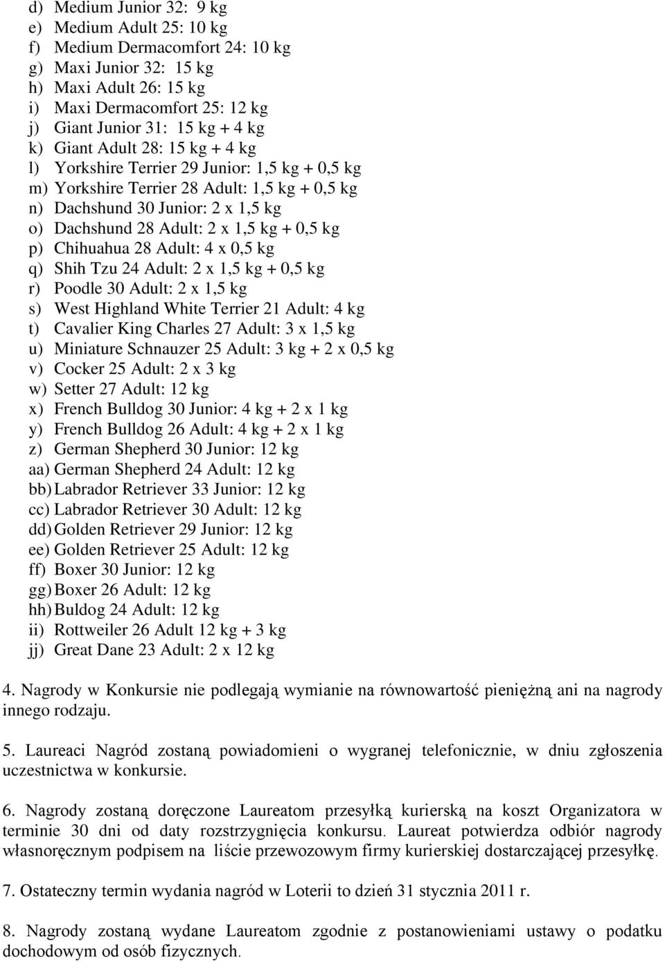 0,5 kg p) Chihuahua 28 Adult: 4 x 0,5 kg q) Shih Tzu 24 Adult: 2 x 1,5 kg + 0,5 kg r) Poodle 30 Adult: 2 x 1,5 kg s) West Highland White Terrier 21 Adult: 4 kg t) Cavalier King Charles 27 Adult: 3 x
