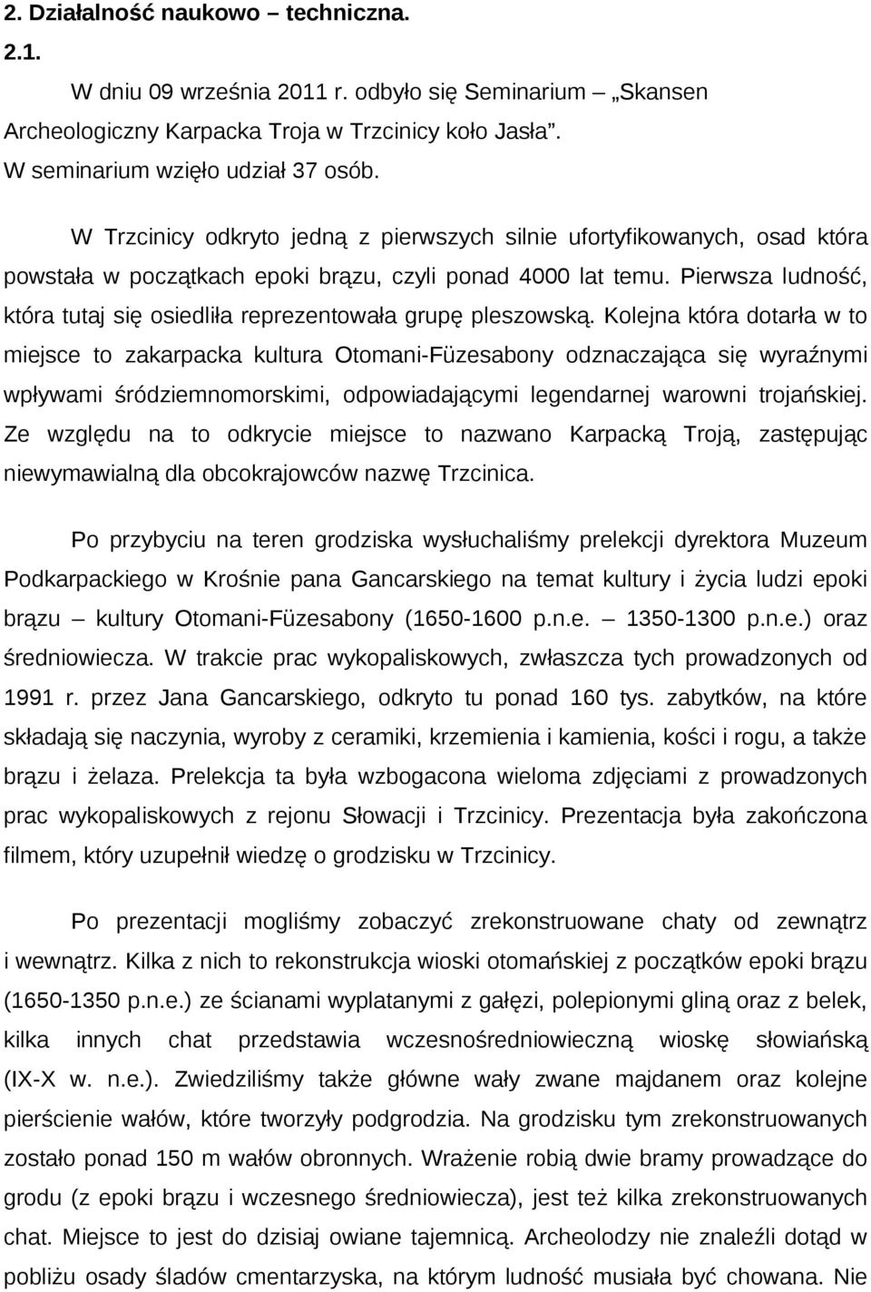 Pierwsza ludność, która tutaj się osiedliła reprezentowała grupę pleszowską.