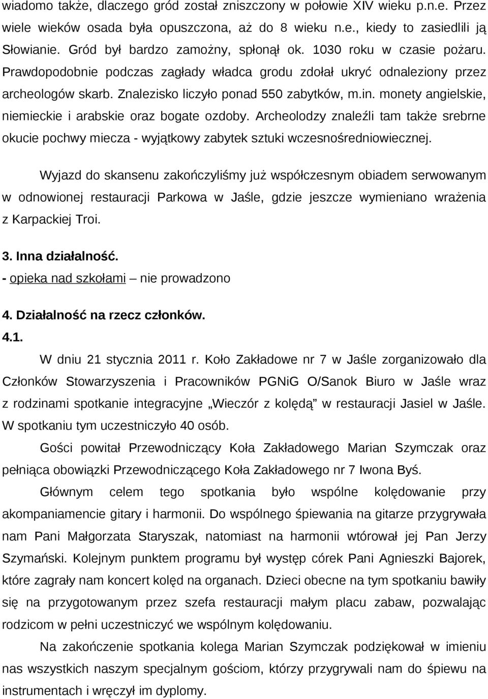 in. monety angielskie, niemieckie i arabskie oraz bogate ozdoby. Archeolodzy znaleźli tam także srebrne okucie pochwy miecza - wyjątkowy zabytek sztuki wczesnośredniowiecznej.