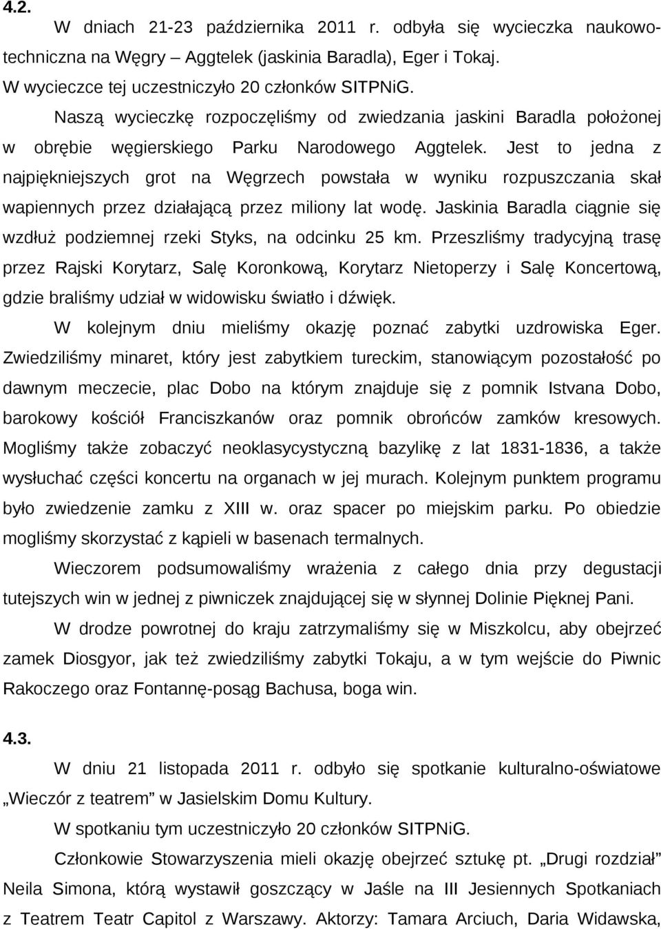 Jest to jedna z najpiękniejszych grot na Węgrzech powstała w wyniku rozpuszczania skał wapiennych przez działającą przez miliony lat wodę.
