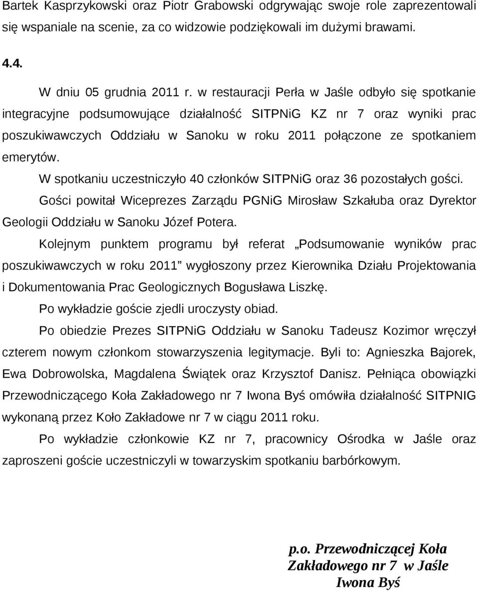 W spotkaniu uczestniczyło 40 członków SITPNiG oraz 36 pozostałych gości. Gości powitał Wiceprezes Zarządu PGNiG Mirosław Szkałuba oraz Dyrektor Geologii Oddziału w Sanoku Józef Potera.