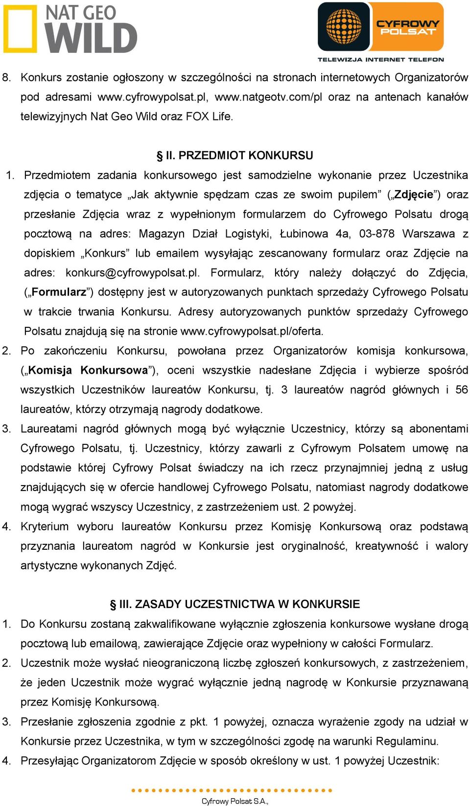 Przedmiotem zadania konkursowego jest samodzielne wykonanie przez Uczestnika zdjęcia o tematyce Jak aktywnie spędzam czas ze swoim pupilem ( Zdjęcie ) oraz przesłanie Zdjęcia wraz z wypełnionym