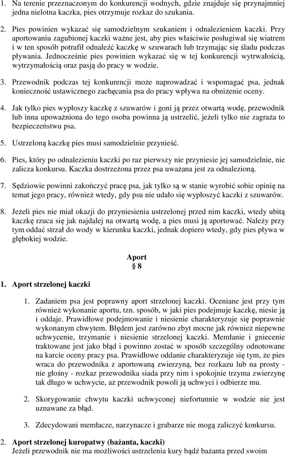 Przy aportowaniu zagubionej kaczki ważne jest, aby pies właściwie posługiwał się wiatrem i w ten sposób potrafił odnaleźć kaczkę w szuwarach lub trzymając się śladu podczas pływania.