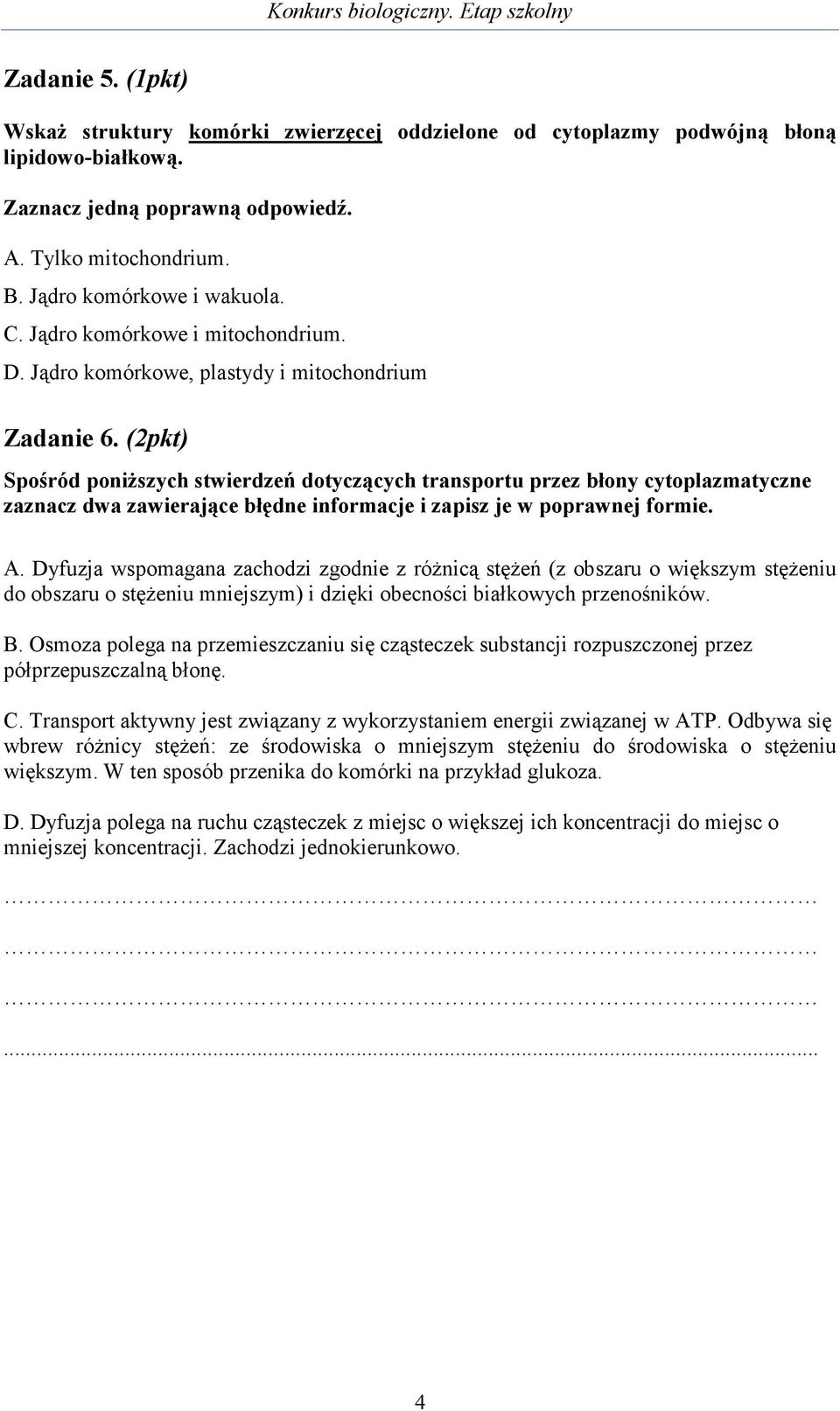 (2pkt) Spośród poniŝszych stwierdzeń dotyczących transportu przez błony cytoplazmatyczne zaznacz dwa zawierające błędne informacje i zapisz je w poprawnej formie. A.