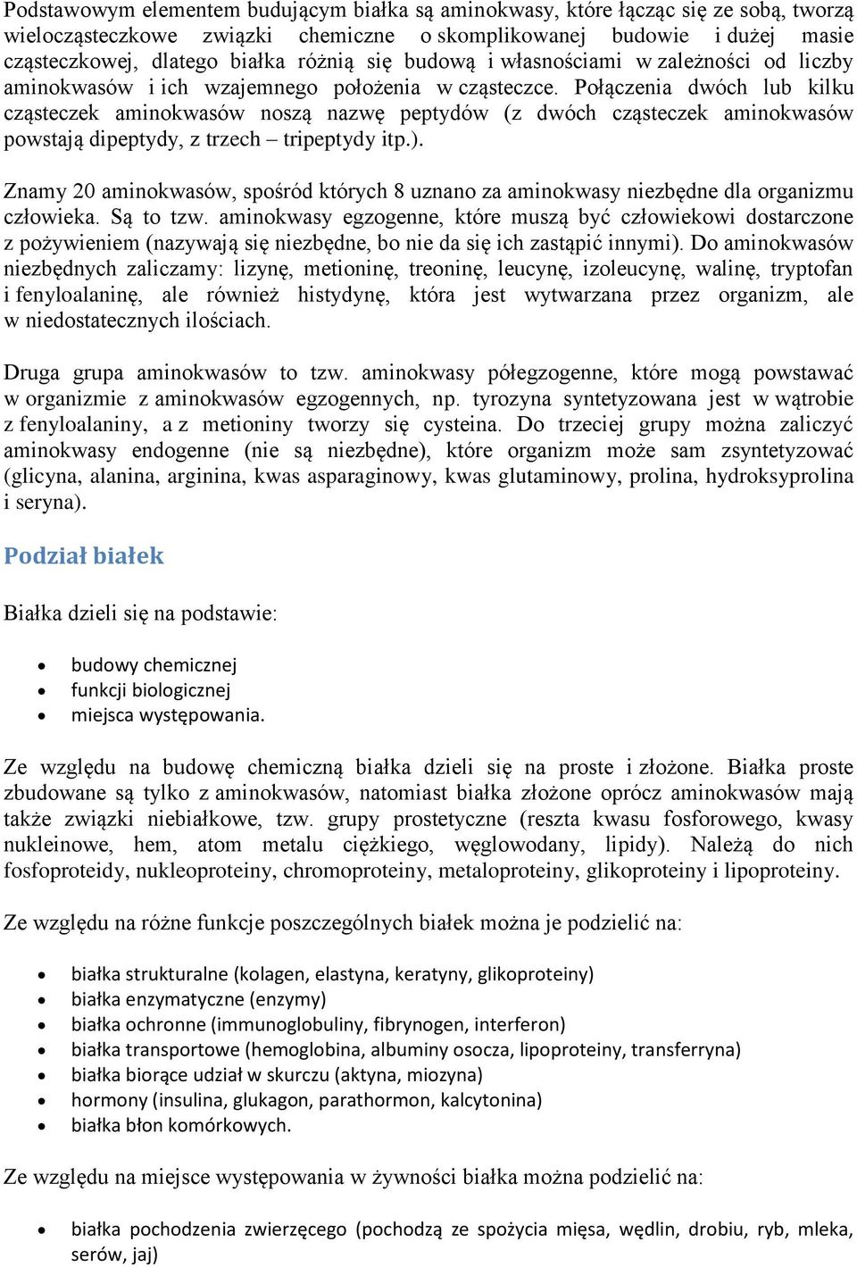 Połączenia dwóch lub kilku cząsteczek aminokwasów noszą nazwę peptydów (z dwóch cząsteczek aminokwasów powstają dipeptydy, z trzech tripeptydy itp.).