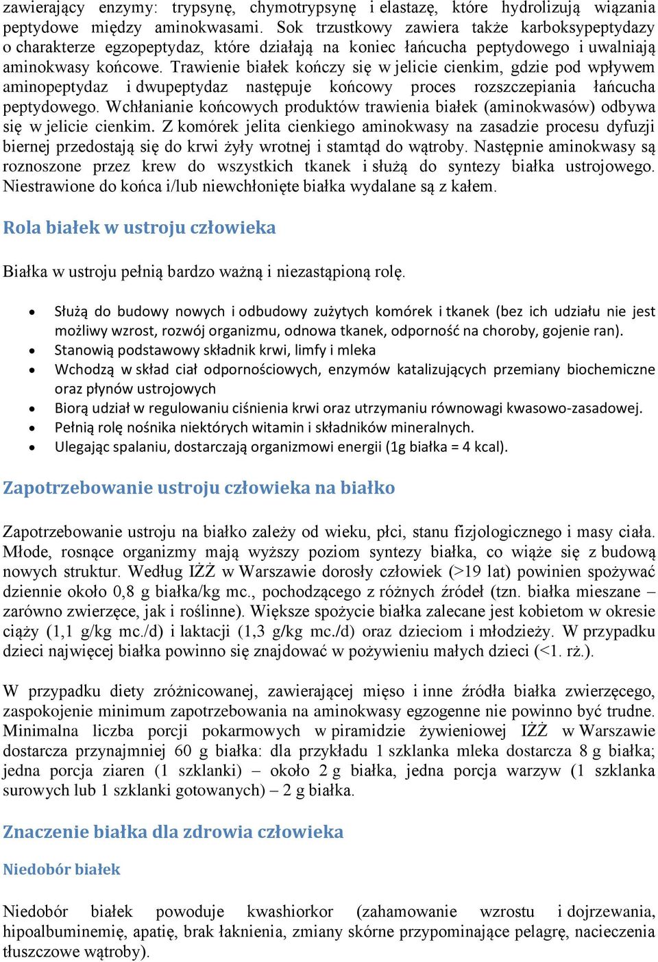 Trawienie białek kończy się w jelicie cienkim, gdzie pod wpływem aminopeptydaz i dwupeptydaz następuje końcowy proces rozszczepiania łańcucha peptydowego.