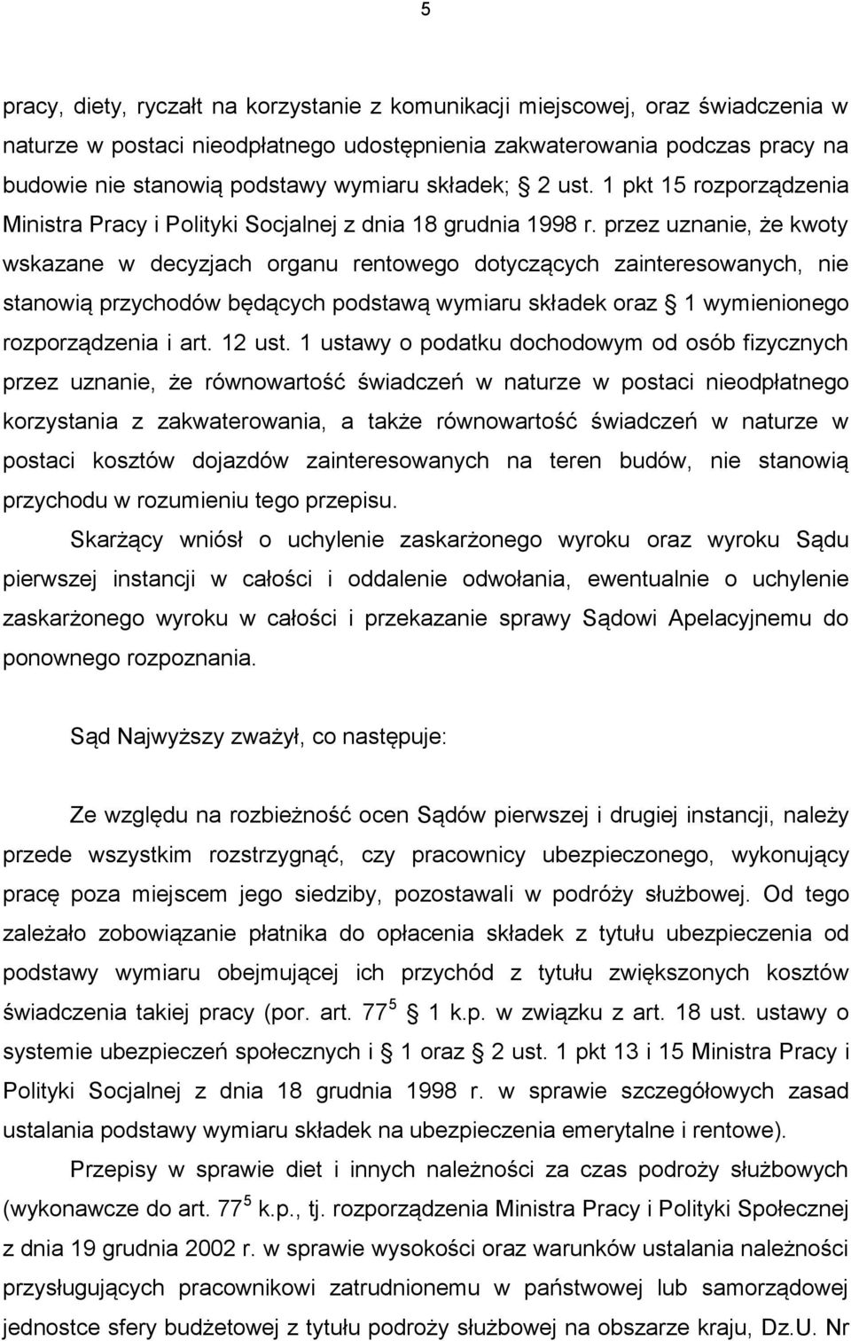 przez uznanie, że kwoty wskazane w decyzjach organu rentowego dotyczących zainteresowanych, nie stanowią przychodów będących podstawą wymiaru składek oraz 1 wymienionego rozporządzenia i art. 12 ust.