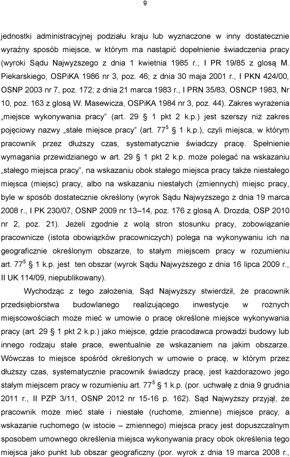 163 z glosą W. Masewicza, OSPiKA 1984 nr 3, poz. 44). Zakres wyrażenia miejsce wykonywania pracy (art. 29 1 pkt 2 k.p.) jest szerszy niż zakres pojęciowy nazwy stałe miejsce pracy (art. 77 5 1 k.p.), czyli miejsca, w którym pracownik przez dłuższy czas, systematycznie świadczy pracę.