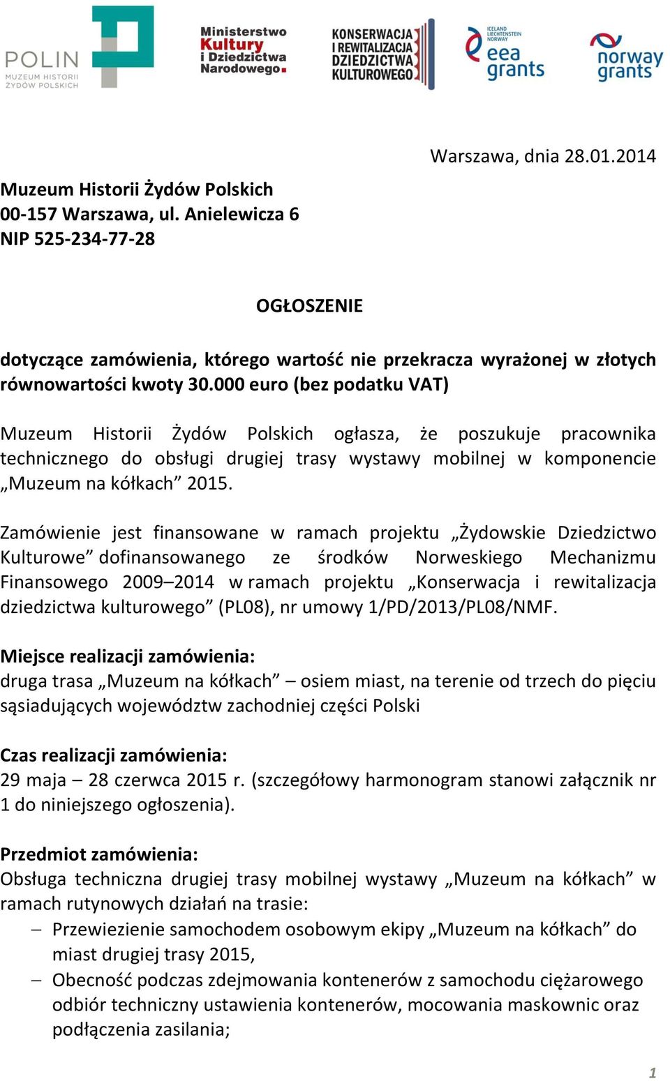 000 euro (bez podatku VAT) Muzeum Historii Żydów Polskich ogłasza, że poszukuje pracownika technicznego do obsługi drugiej trasy wystawy mobilnej w komponencie Muzeum na kółkach 2015.