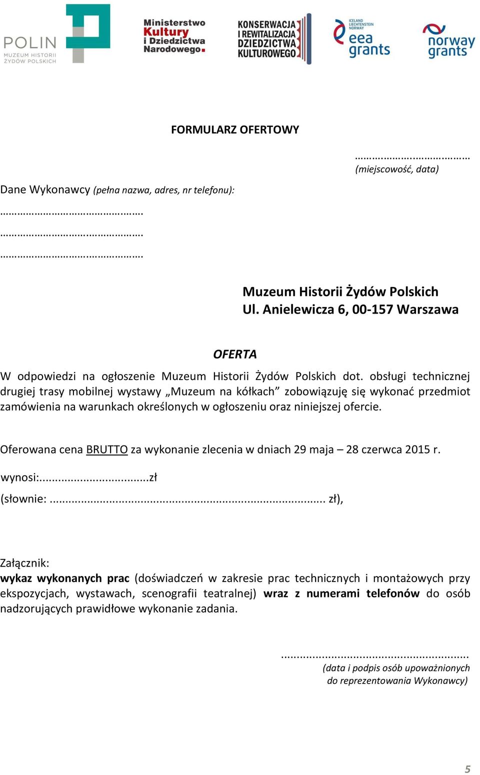 obsługi technicznej drugiej trasy mobilnej wystawy Muzeum na kółkach zobowiązuję się wykonać przedmiot zamówienia na warunkach określonych w ogłoszeniu oraz niniejszej ofercie.