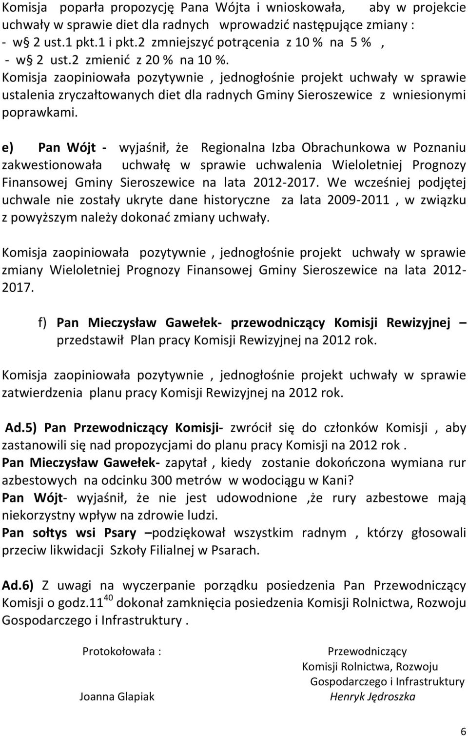 Komisja zaopiniowała pozytywnie, jednogłośnie projekt uchwały w sprawie ustalenia zryczałtowanych diet dla radnych Gminy Sieroszewice z wniesionymi poprawkami.