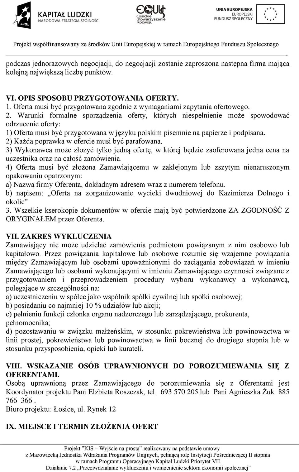 Warunki formalne sporządzenia oferty, których niespełnienie może spowodować odrzucenie oferty: 1) Oferta musi być przygotowana w języku polskim pisemnie na papierze i podpisana.