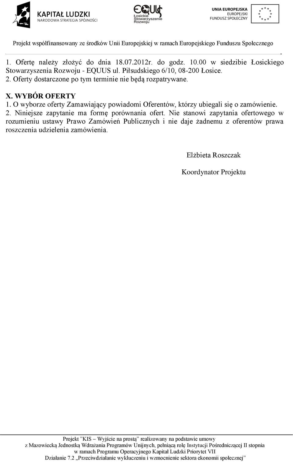 O wyborze oferty Zamawiający powiadomi Oferentów, którzy ubiegali się o zamówienie. 2. Niniejsze zapytanie ma formę porównania ofert.