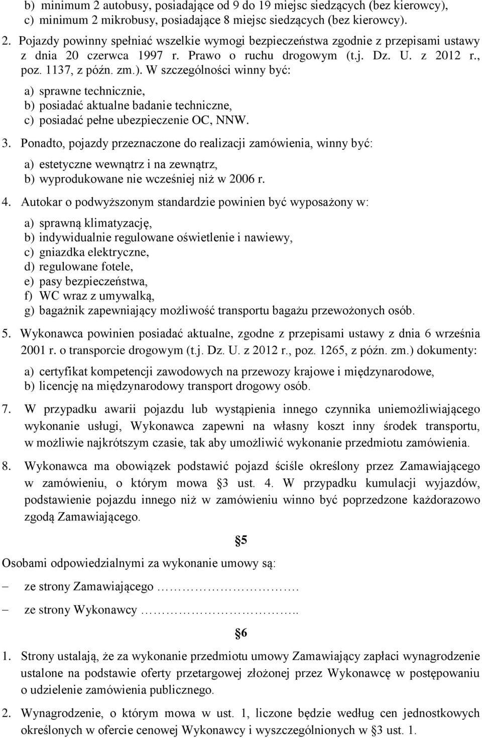 W szczególności winny być: a) sprawne technicznie, b) posiadać aktualne badanie techniczne, c) posiadać pełne ubezpieczenie OC, NNW. 3.