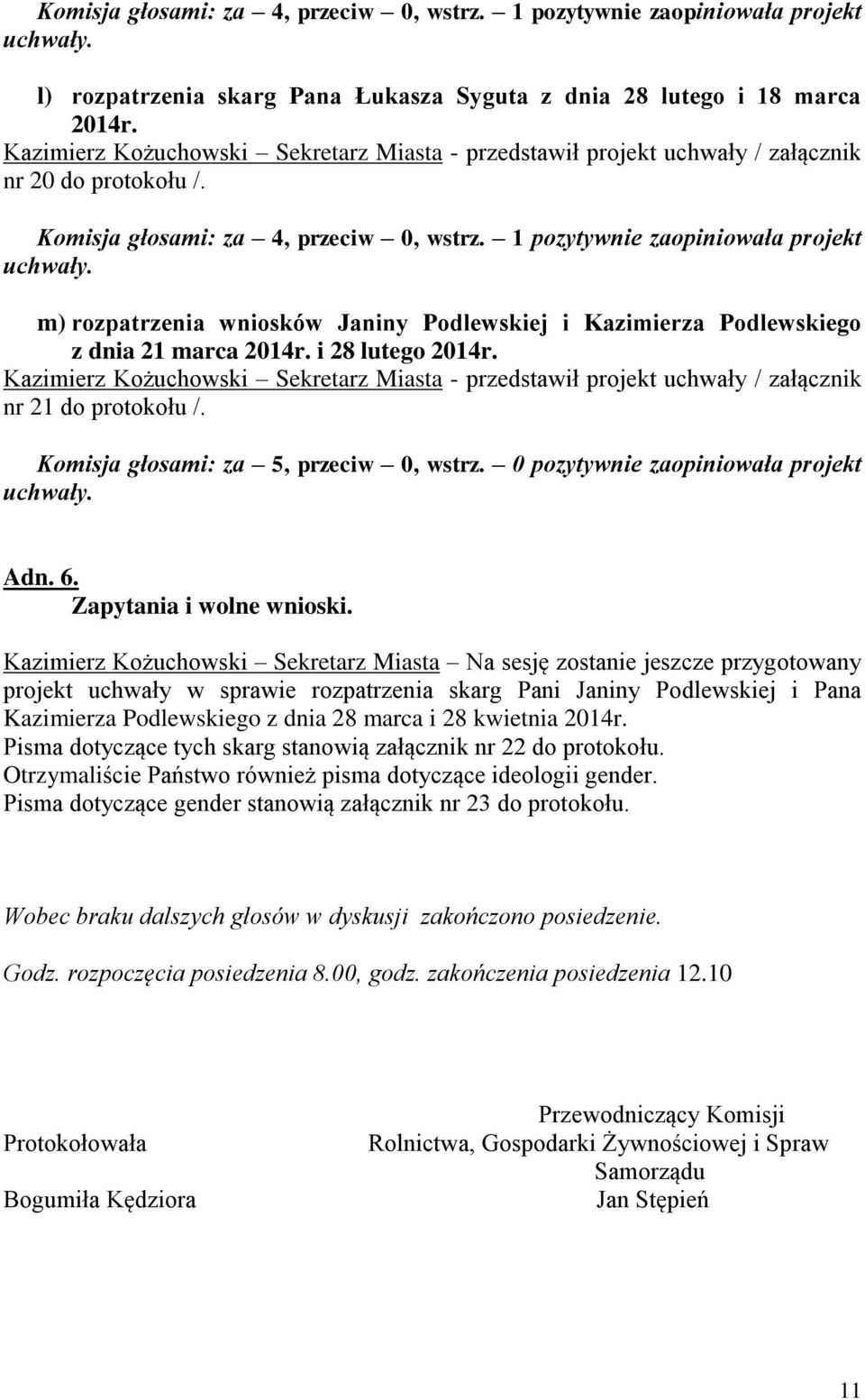 1 pozytywnie zaopiniowała projekt m) rozpatrzenia wniosków Janiny Podlewskiej i Kazimierza Podlewskiego z dnia 21 marca 2014r. i 28 lutego 2014r.