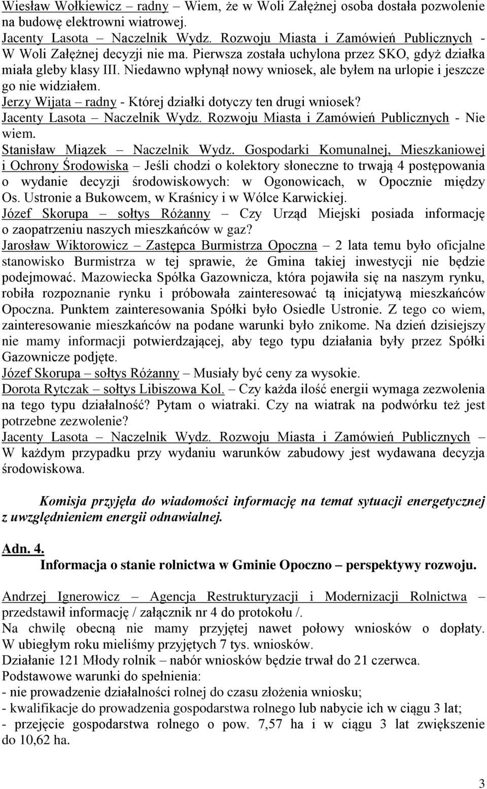 Niedawno wpłynął nowy wniosek, ale byłem na urlopie i jeszcze go nie widziałem. Jerzy Wijata radny - Której działki dotyczy ten drugi wniosek? Jacenty Lasota Naczelnik Wydz.