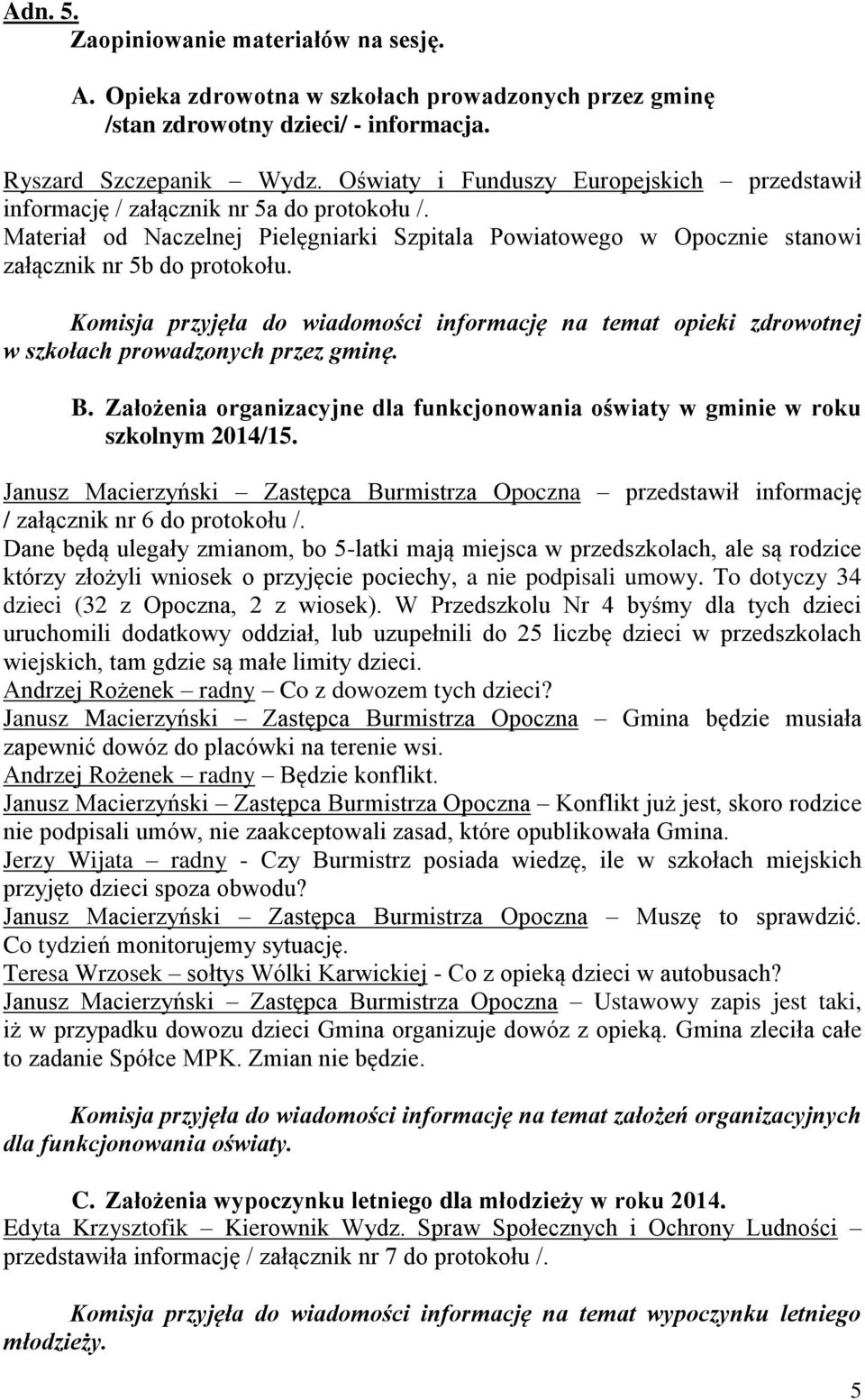 Komisja przyjęła do wiadomości informację na temat opieki zdrowotnej w szkołach prowadzonych przez gminę. B. Założenia organizacyjne dla funkcjonowania oświaty w gminie w roku szkolnym 2014/15.