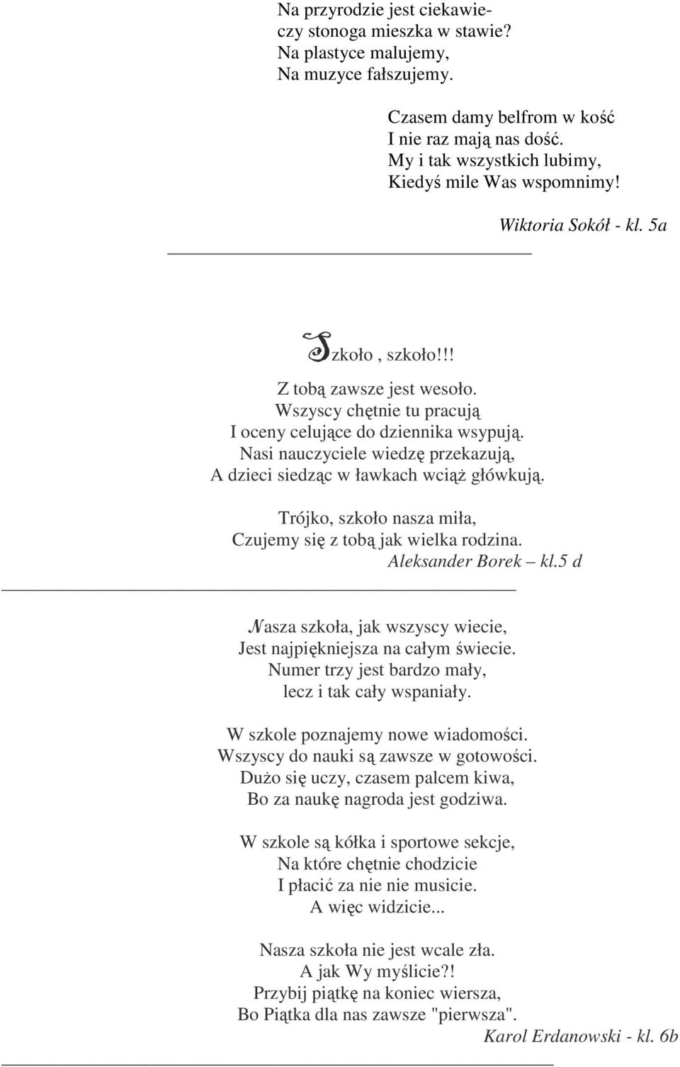 Nasi nauczyciele wiedzę przekazują, A dzieci siedząc w ławkach wciąŝ główkują. Trójko, szkoło nasza miła, Czujemy się z tobą jak wielka rodzina. Aleksander Borek kl.