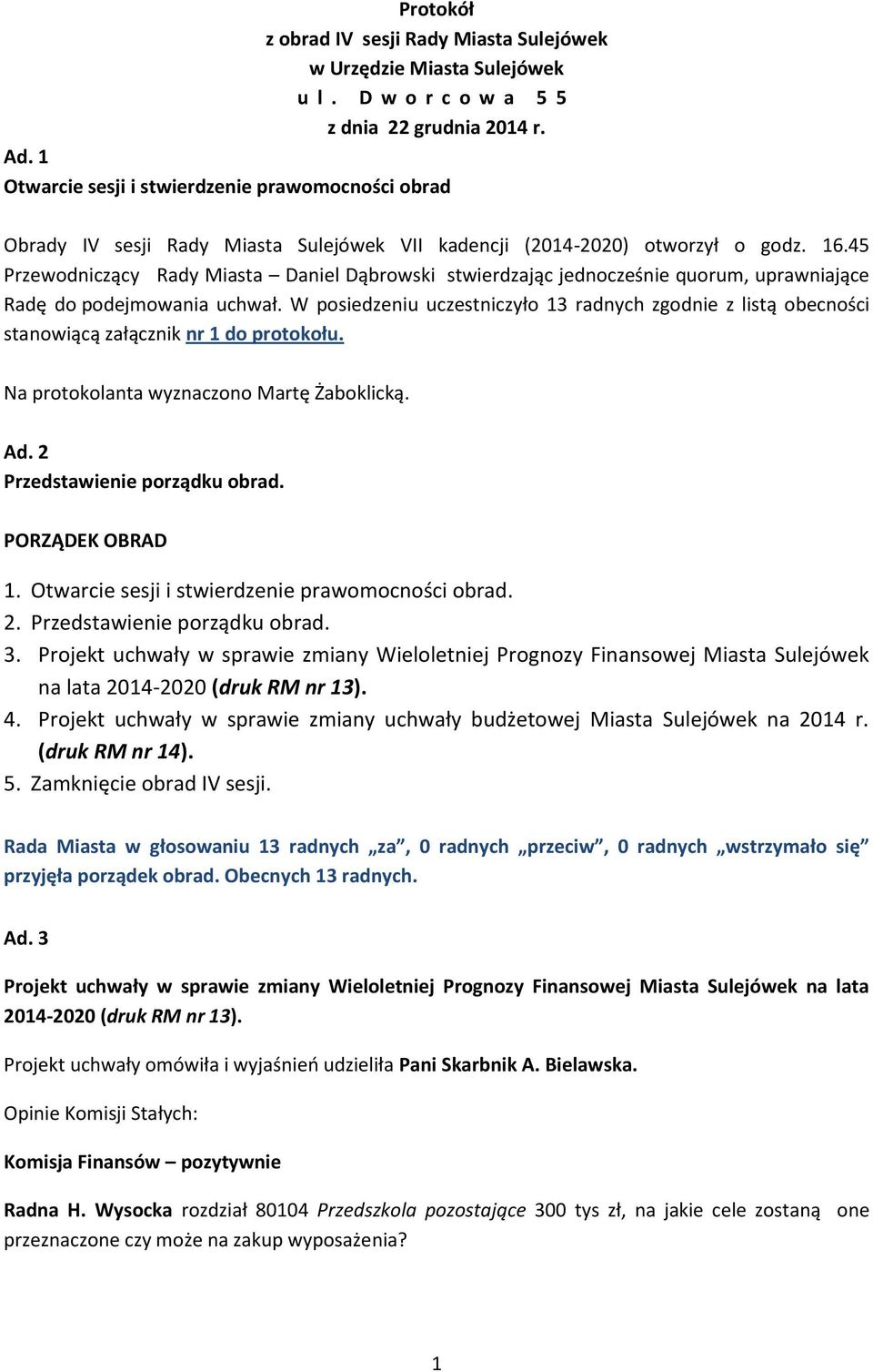 45 Przewodniczący Rady Miasta Daniel Dąbrowski stwierdzając jednocześnie quorum, uprawniające Radę do podejmowania uchwał.