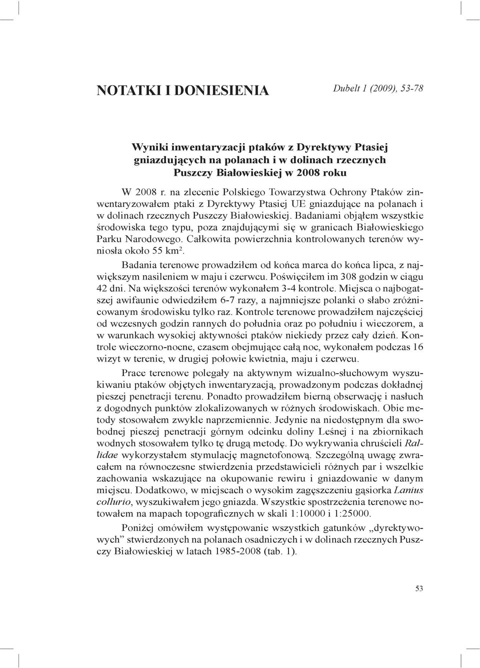 Badaniami objąłem wszystkie środowiska tego typu, poza znajdującymi się w granicach Białowieskiego Parku Narodowego. Całkowita powierzchnia kontrolowanych terenów wyniosła około 55 km 2.
