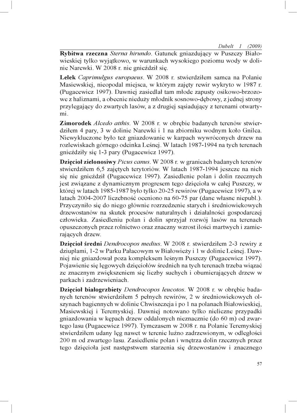 Dawniej zasiedlał tam młode zapusty osikowo-brzozowe z haliznami, a obecnie nieduży młodnik sosnowo-dębowy, z jednej strony przylegający do zwartych lasów, a z drugiej sąsiadujący z terenami
