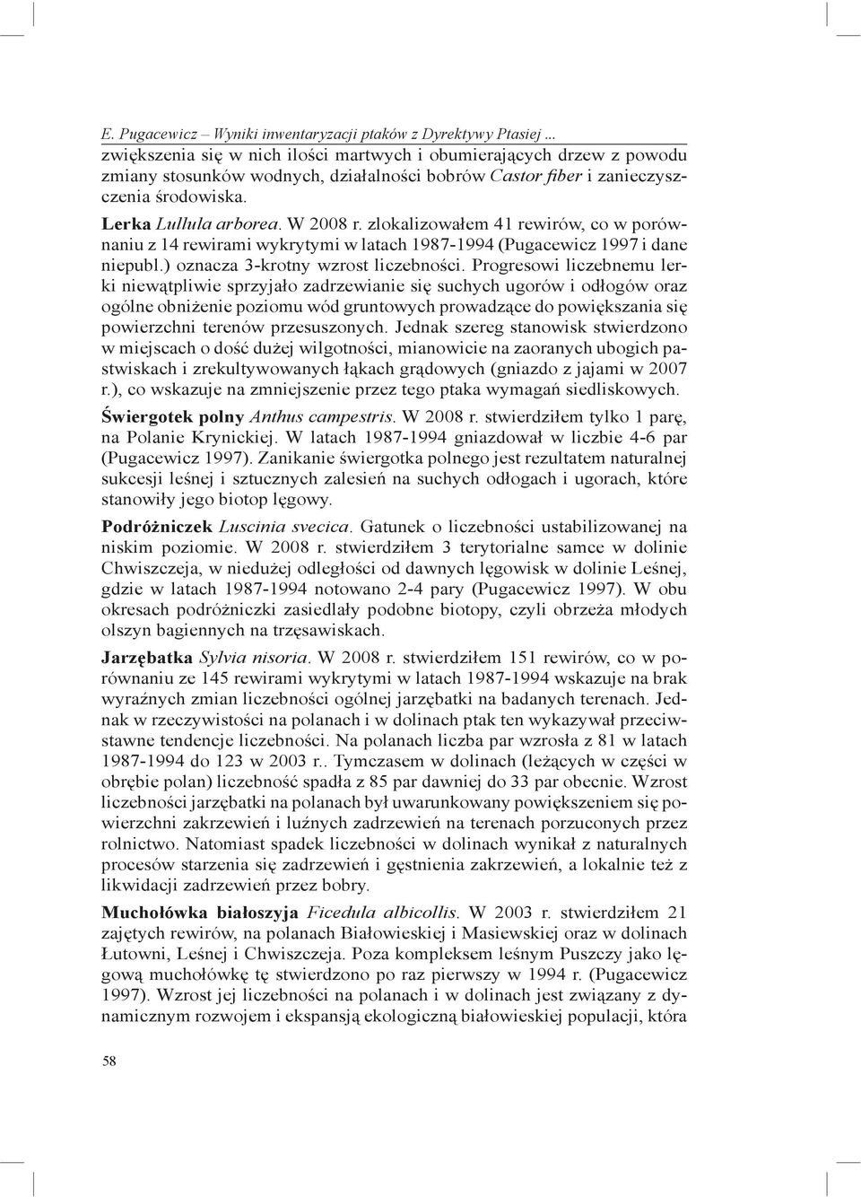 zlokalizowałem 41 rewirów, co w porównaniu z 14 rewirami wykrytymi w latach 1987-1994 (Pugacewicz 1997 i dane niepubl.) oznacza 3-krotny wzrost liczebności.