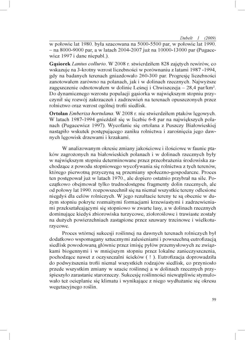 Progresję liczebności zanotowałem zarówno na polanach, jak i w dolinach rzecznych. Najwyższe zagęszczenie odnotowałem w dolinie Leśnej i Chwiszczeja 28,4 par/km 2.