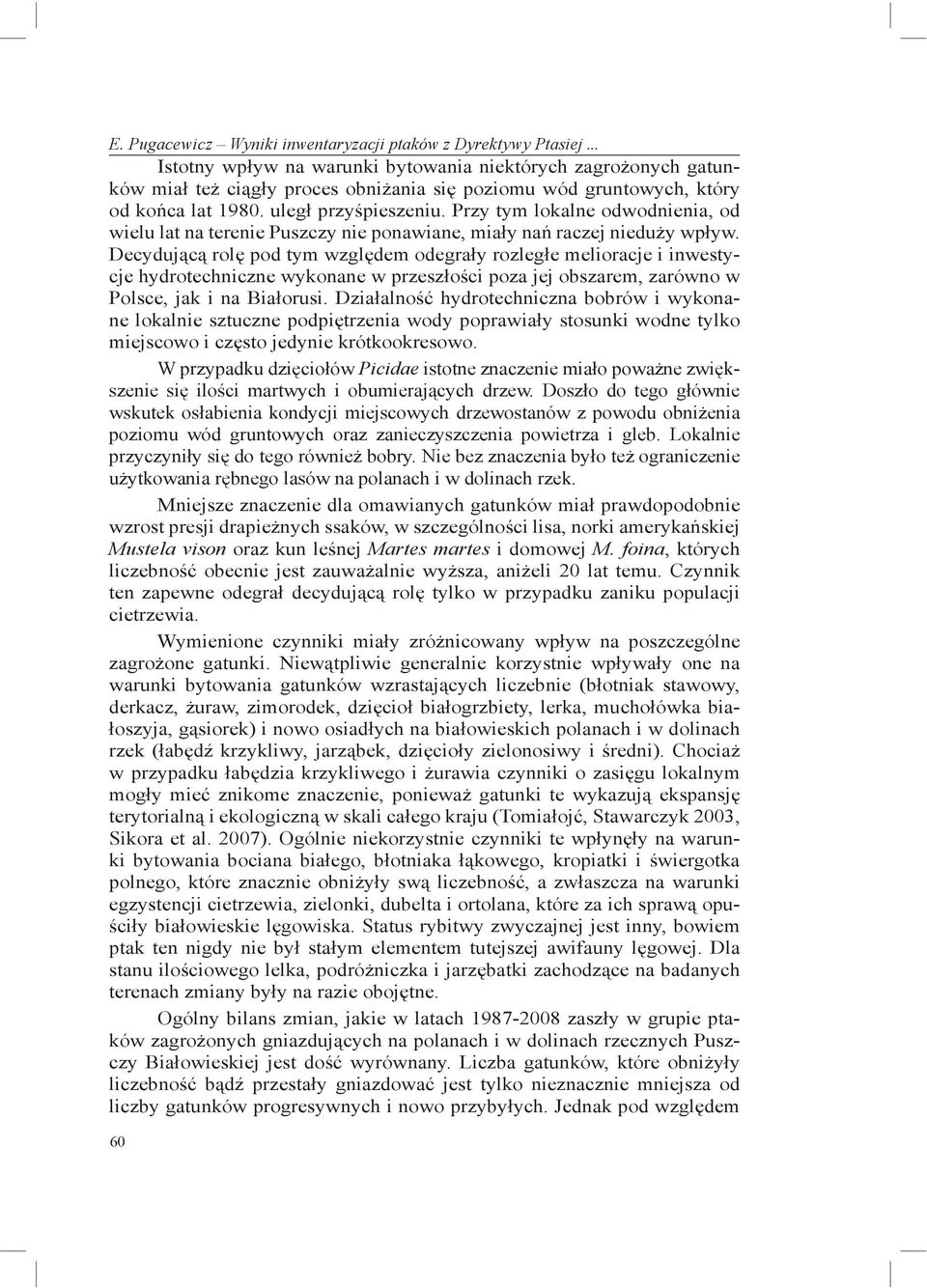 Przy tym lokalne odwodnienia, od wielu lat na terenie Puszczy nie ponawiane, miały nań raczej nieduży wpływ.