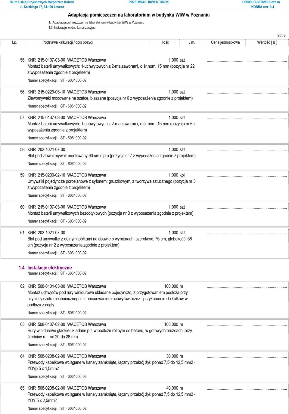 ..... Zlewomywaki mocowane na szafce, blaszane (pozycja nr 6 z wyposaŝenia zgodnie z projektem) 57 KNR 215-0137-03-00 WACETOB Warszawa 1,000 szt.