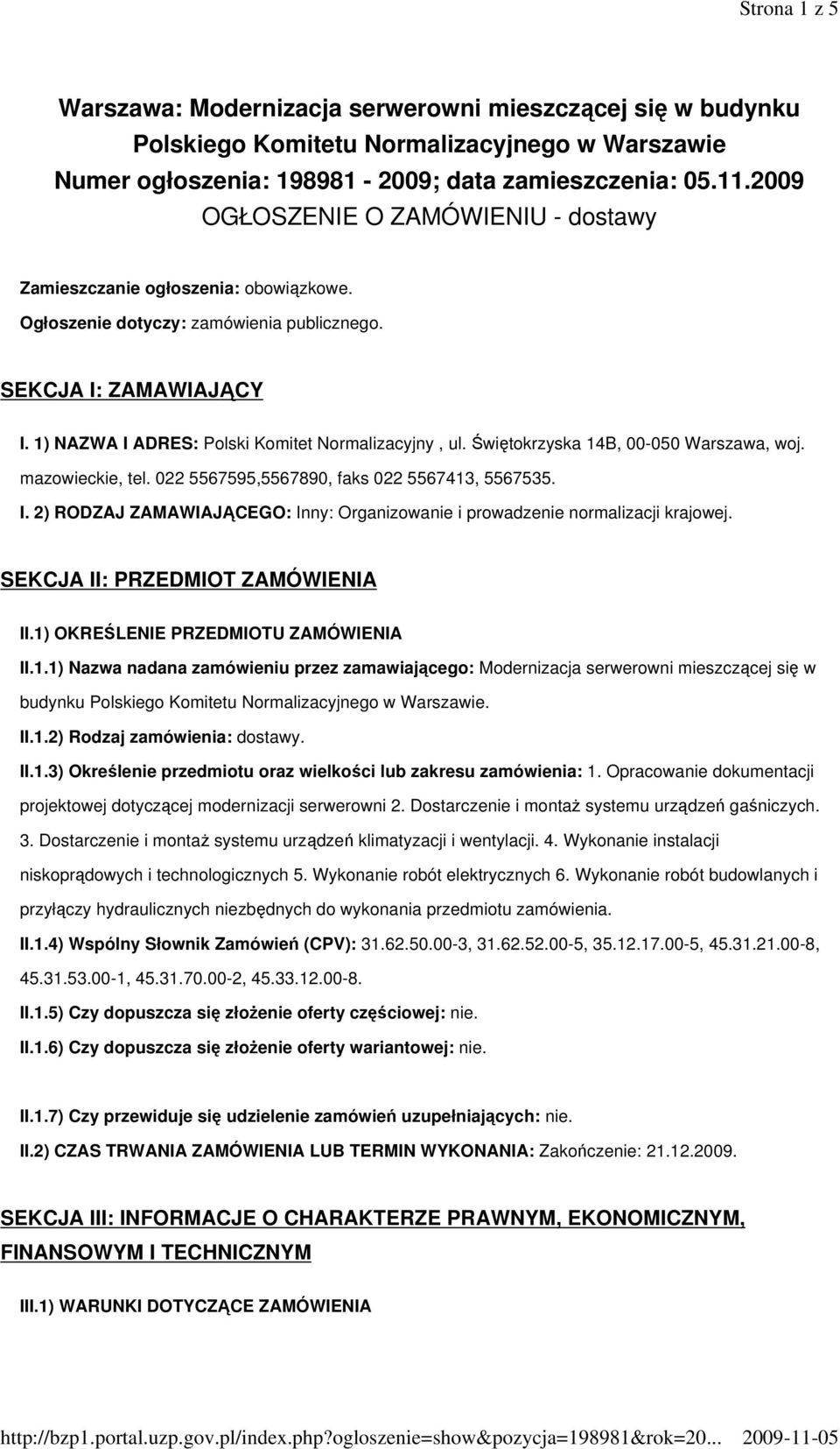 Świętokrzyska 14B, 00-050 Warszawa, woj. mazowieckie, tel. 022 5567595,5567890, faks 022 5567413, 5567535. I. 2) RODZAJ ZAMAWIAJĄCEGO: Inny: Organizowanie i prowadzenie normalizacji krajowej.