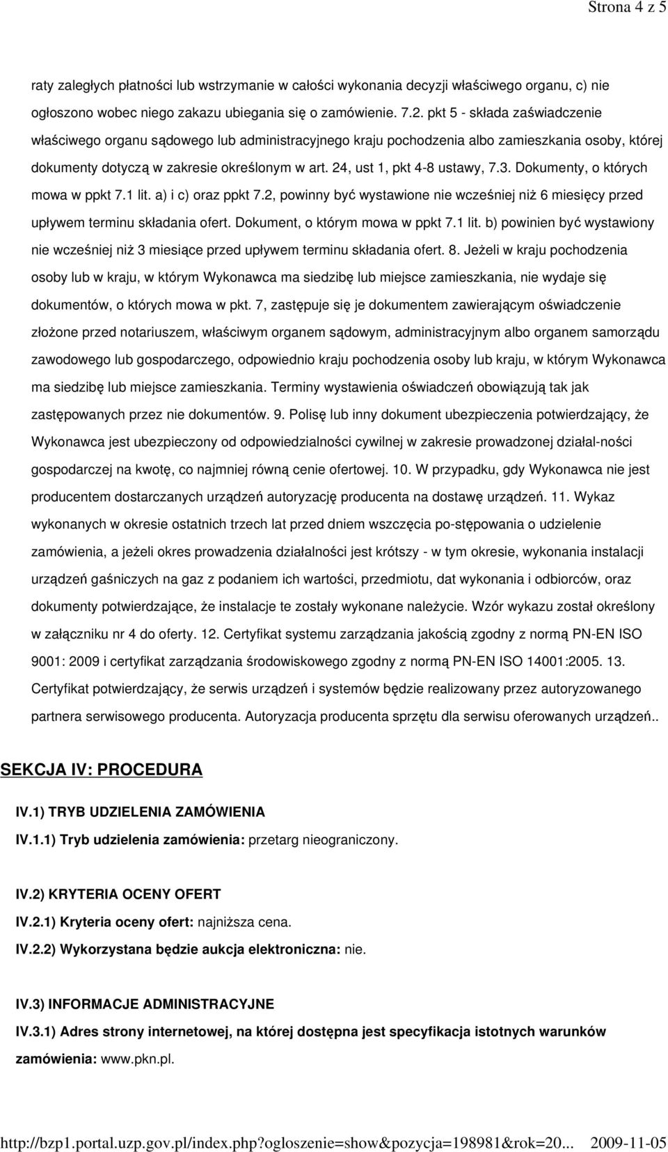 24, ust 1, pkt 4-8 ustawy, 7.3. Dokumenty, o których mowa w ppkt 7.1 lit. a) i c) oraz ppkt 7.2, powinny być wystawione nie wcześniej niŝ 6 miesięcy przed upływem terminu składania ofert.