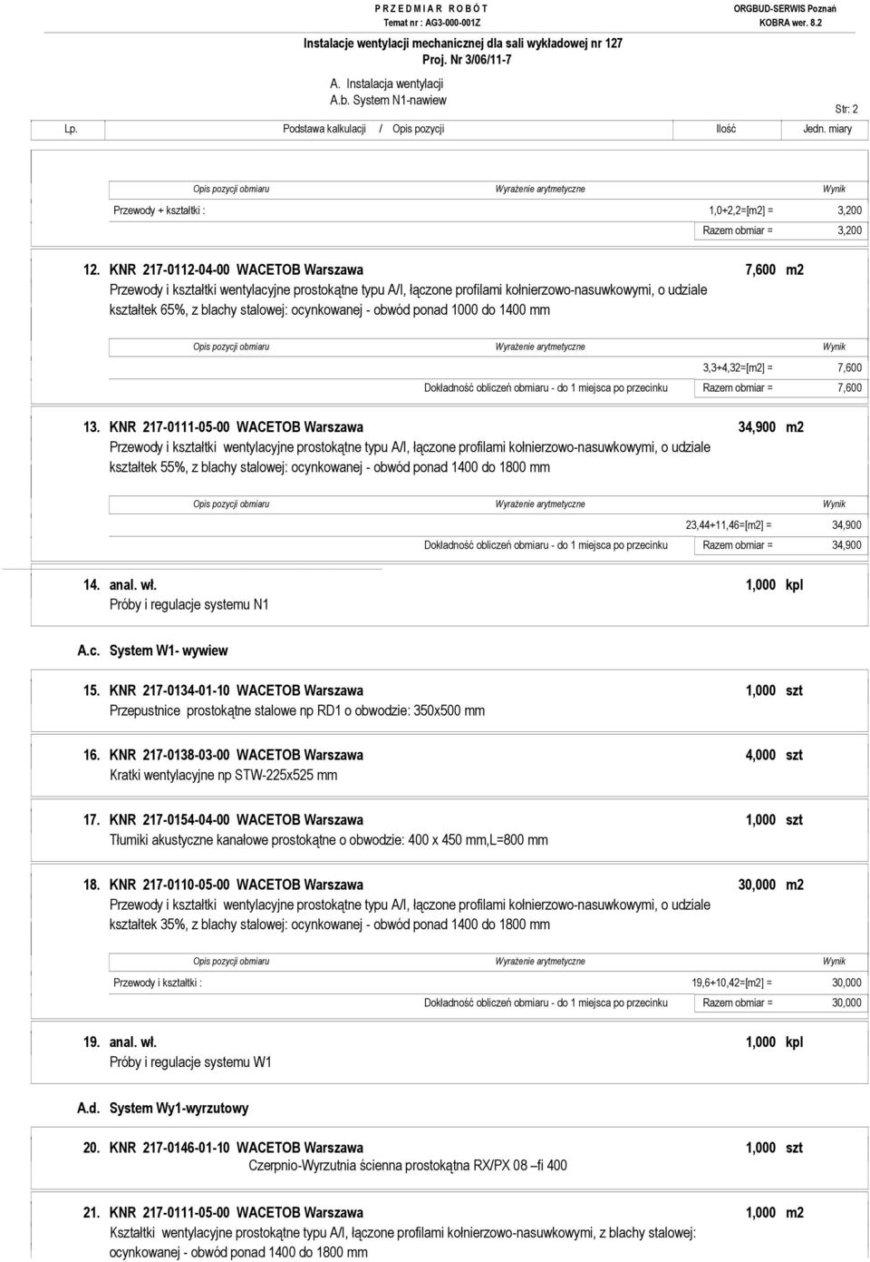 - obwód ponad 1000 do 1400 mm 3,3+4,32=[m2] = 7,600 Dokładność obliczeń obmiaru - do 1 miejsca po przecinku Razem obmiar = 7,600 13.